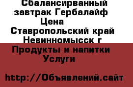Сбалансирванный завтрак Гербалайф › Цена ­ 11 - Ставропольский край, Невинномысск г. Продукты и напитки » Услуги   